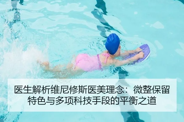 医生解析维尼修斯医美理念：微整保留特色与多项科技手段的平衡之道